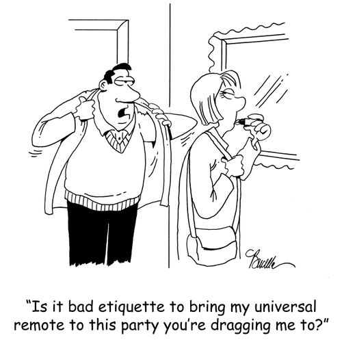 'Is it bad etiquette to bring my universal remote to this party you're dragging me to?'
