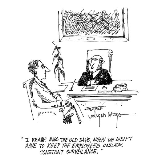 'I really miss the old days, when we didn't have to keep the employees under constant surveillance.'