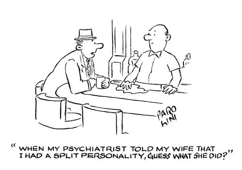 'When my psychiatrist told my wife that I had a split perosnality, guess what she did?'