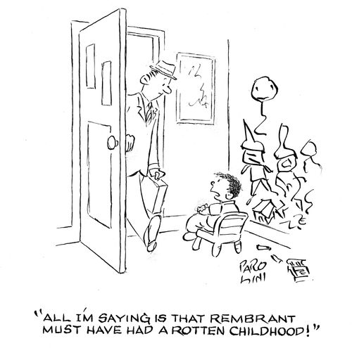 'All I'm saying is that Rembrant must have had a rotten childhood.'