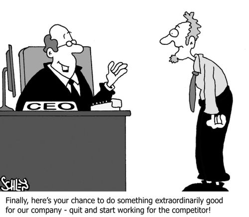 'Finally, here's your chance to do something extraordinarily good for our company - quit and start working for the competitor!'