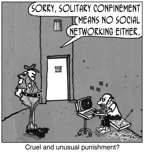 'Cruel and unusual punishment?' 'Sorry, solitary confinement means no social networking either.'