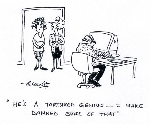 'He's a tortured genius - I make damned sure of that.'