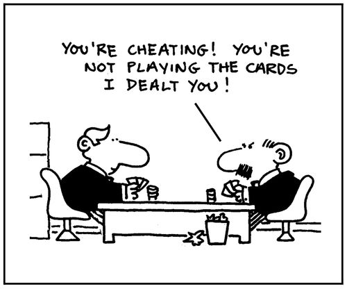 'You're cheating. You're not playing the cards I dealt you.'