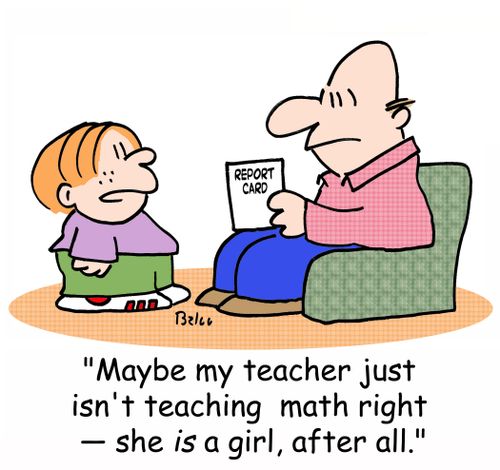 REPORT CARD, 'Maybe my teacher just isn't teaching math right -- she IS a girl, after all.'