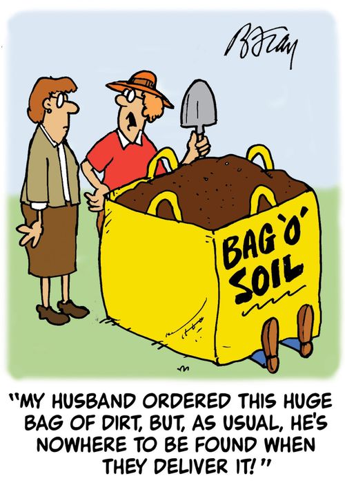 'My husband ordered this huge bag of dirt, but, as usual, he's nowhere to be found when they deliver it!'