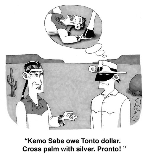 'Kemo Sabe owe Tonto dollar. Cross palm with silver. Pronto!'