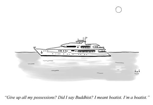 Give up all my possessions? Did I say Buddhist? I meant Boatist. I'm a boatist.
