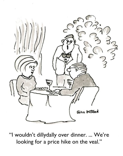'I wouldn't dillydally over dinner. ... We're looking for a rate hike on the veal,'