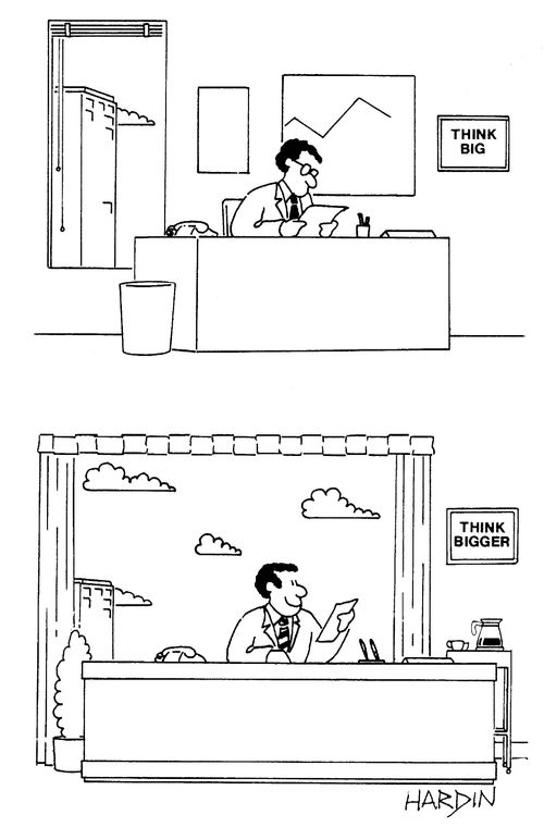 Man with a 'Think bigger' sign has a bigger office than a man with a 'Think big' sign.