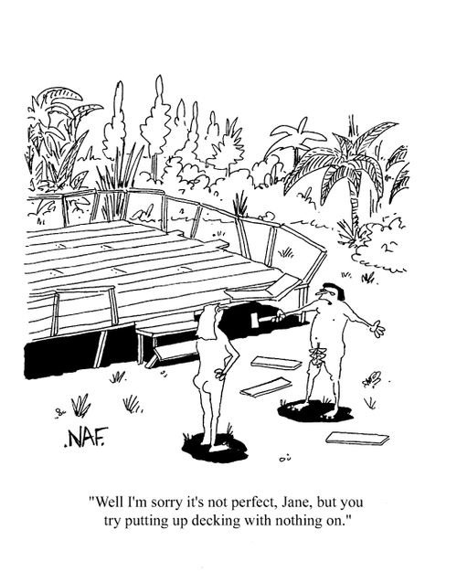 'Well, I'm sorry it's not perfect Jane, but you try putting up decking with nothing on'