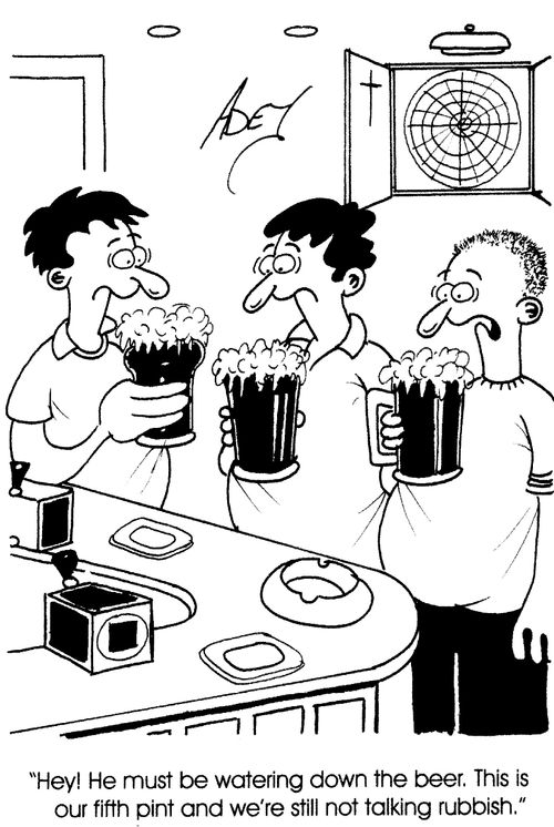 "Hey! He must be watering down the beer.This is our fifth pint and we're still not talking rubbish."