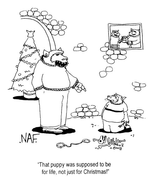 "That puppy was suppose to be for life, not just for Christmas!"