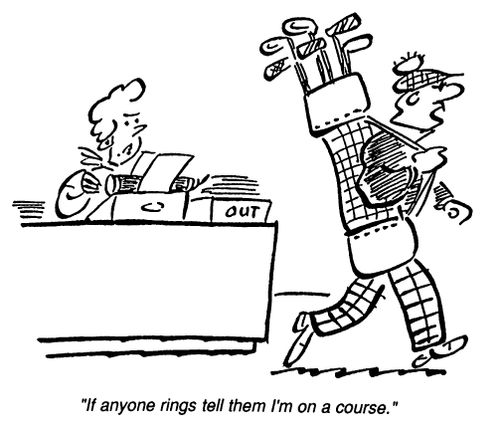 "If anyone rings tell them I'm on a course."