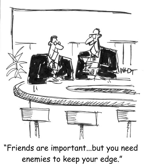 'Friends are important...but you need enemies to keep your edge.'
