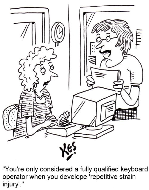 'You're only considered a fully qualified keyboard operator when you develope 'repetitive strain injury'.'