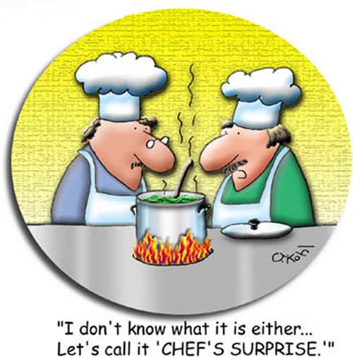 "I don't know what it is either...Let's call it 'Chef's Surprise'."