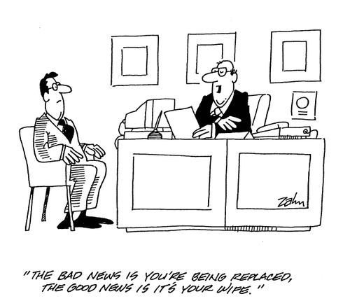 'The bad news is you're being replaced, the good news is it's your wife.'