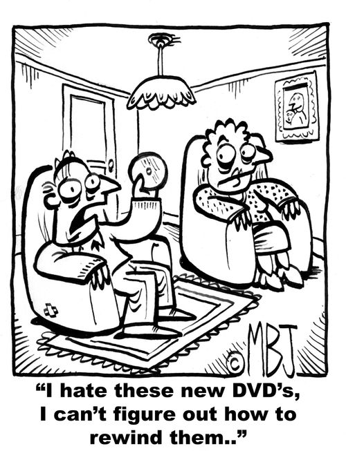 'I hate these new DVD's, I can't figure out how to rewind them..'