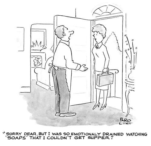'Sorry, Dear, but I was so emotionally drained watching 'soaps' that I couldn't get supper.'
