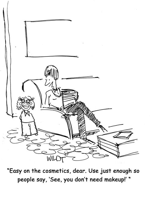 "Easy on the cosmetics, dear. Use just enough so people say, 'See, you don't need makeup!'"