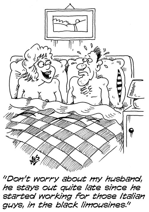 'Don't worry about my husband, he stays out quite late since he started working for those Italian guys, in the black limousines.'