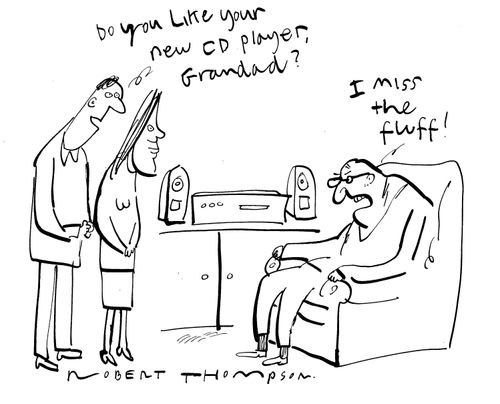'Do you like your new CD player, Grandad?'  'I miss the fluff!'