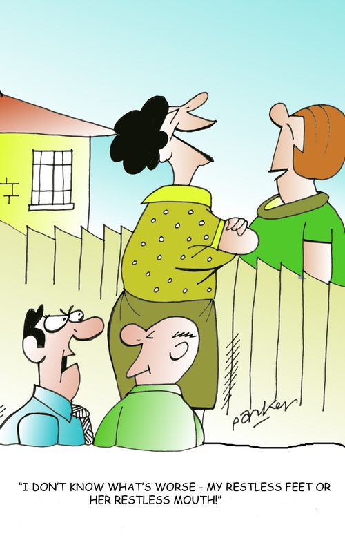 "I don't know what's worse - my restless feet or her restless mouth!"