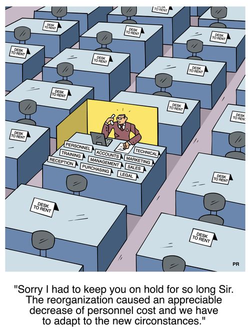 'Sorry I had to keep you on hold for so long Sir. The reorganization caused an appreciable decrease of personnel cost and we have to adapt to the new circumstances.'