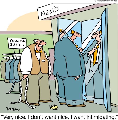 "Very nice. I don't want nice. I want intimidating."