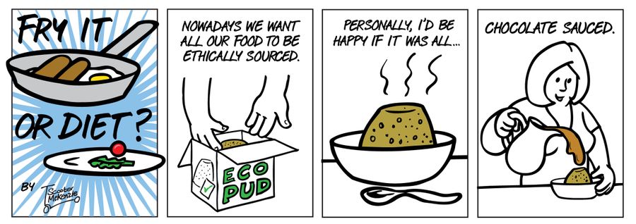 'Nowadays we want all our food to be ethically sourced, Personally I'd be happy if it was all chocolated sauced,'