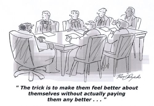 'The trick is to make them feel better about themselves without actually paying them any better...'
