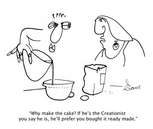 'Why make the cake? If he's the Creationist you say he is, he'll prefer you bought it ready made.'