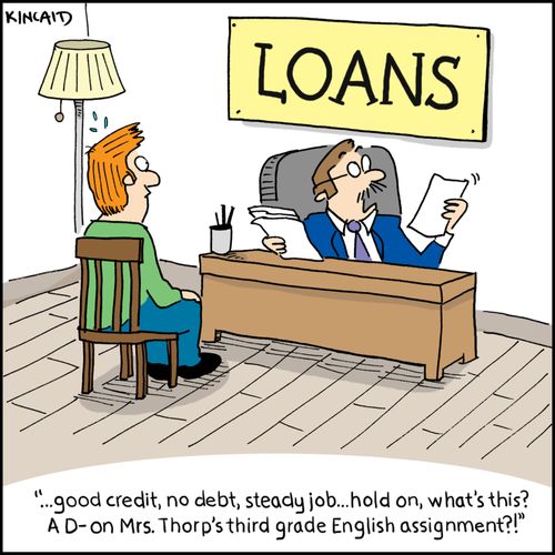 '...good credit, no debt, steady job...hold on, what's this? A D- on Mrs. Thorp's third grade English assignment?!'