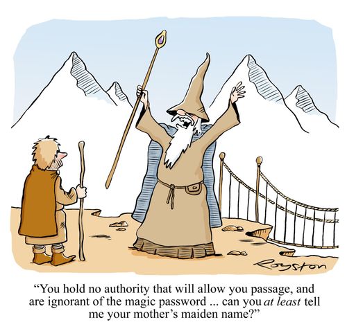 'You hold no authority that will allow you passage, and are ignorant of the magic password ... can you AT LEAST tell me your mother's maiden name?'