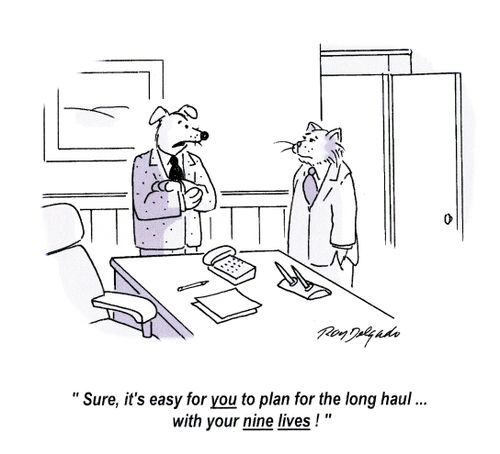 'Sure, it's easy for you to plan for the long haul... with your nine lives!'