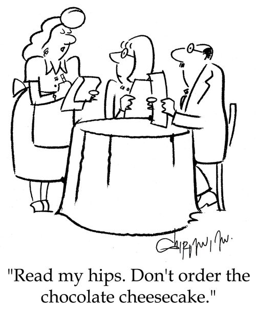 'Read my hips. Don't order the chocolate cheesecake.'