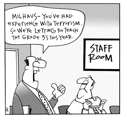 You've had experience with terrorism, so we're letting you teach the grade 3s.