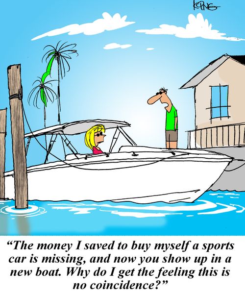 'The money I saved to buy myself a sports car is missing, and now you show up in a new boat. Why do I get the feeling this is no coincidence?'