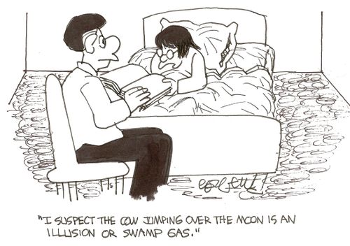 'I suspect the cow jumping over the moon is an illusion  or swamp gas.'