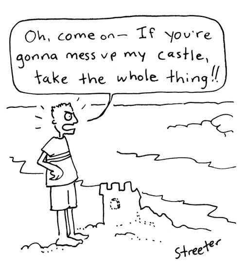 'Oh, come on - If you're gonna mess up my castle, take the whole thing.'