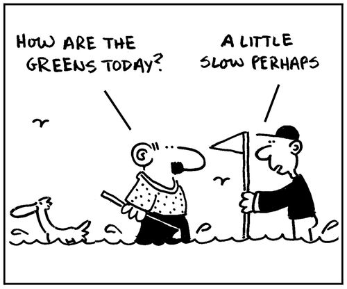 'How are the greens today? A little slow perhaps.'
