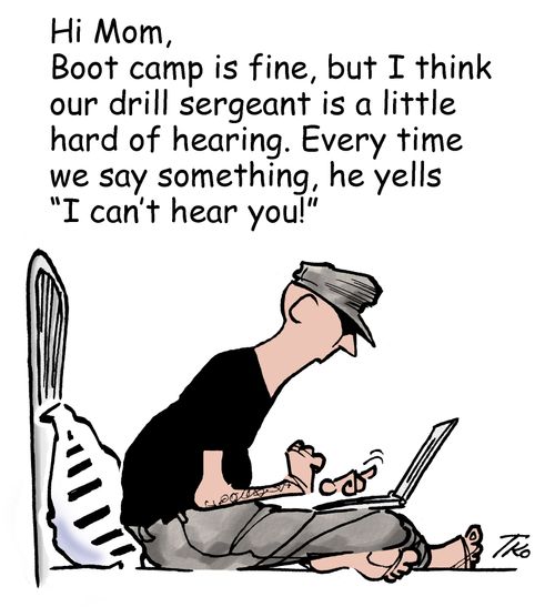 'Hi Mom, Boot camp is fine, but I think our drill sergeant is hard of hearing. Every time we say something, he yells 'I can't hear you.''