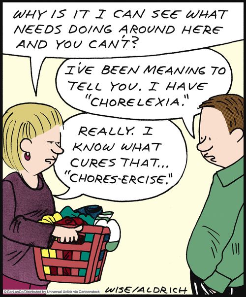 'Why is it I can see what needs doing around here and you can't? . . . I know what cures that. . . 'Chores-ercise'.'