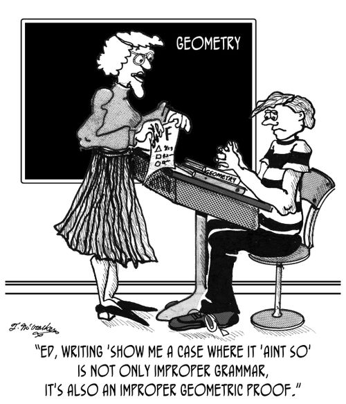 'Ed, writing 'Show me a case where it 'aint so' is not only improper grammar, it's also an improper geometric proof.'