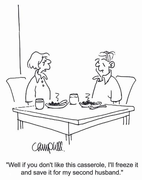 'Well if you don't like this casserole, I'll freeze it and save it for my second husband.'