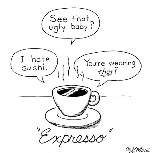 Expresso: 'I hate sushi...See that ugly baby?...You're wearing that?'