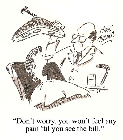 'Don't worry, you won't feel any pain 'till you see the bill.'