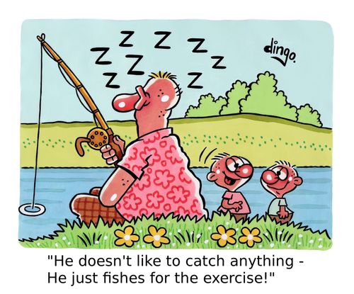 'He doesn't like to catch anything - He just fishes for the exercise!'