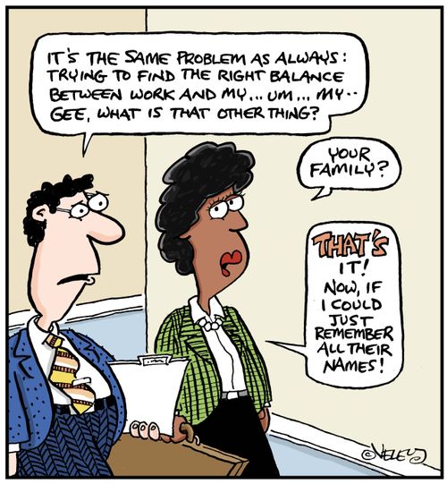 I'm having difficulty finding balance between work and ... what is that other thing?'